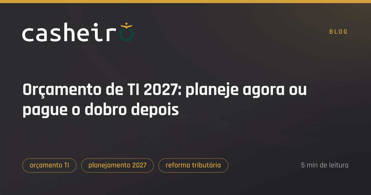 Orçamento de TI 2027: planeje agora ou pague o dobro depois